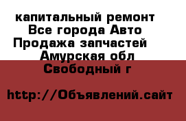 капитальный ремонт - Все города Авто » Продажа запчастей   . Амурская обл.,Свободный г.
